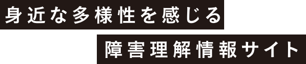 身近な多様性を感じる障害理解情報サイト